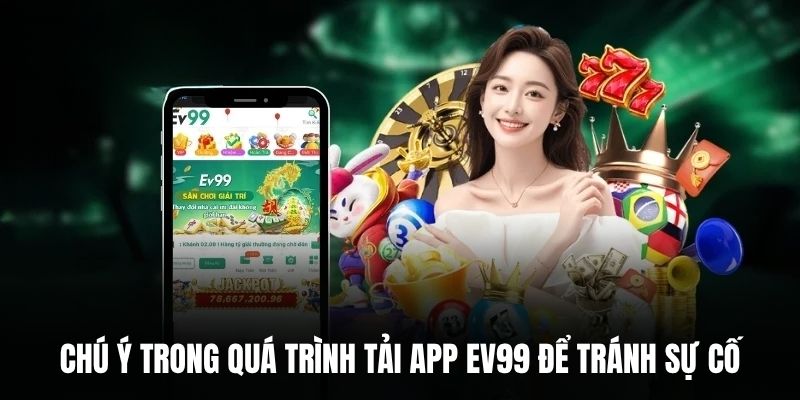 Chú ý trong quá trình tải app EV99 để tránh sự cố.
