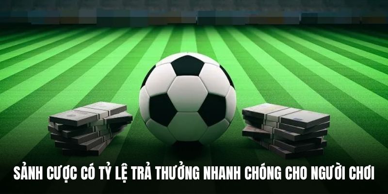 Sảnh cược có tỷ lệ trả thưởng nhanh chóng cho người chơi.